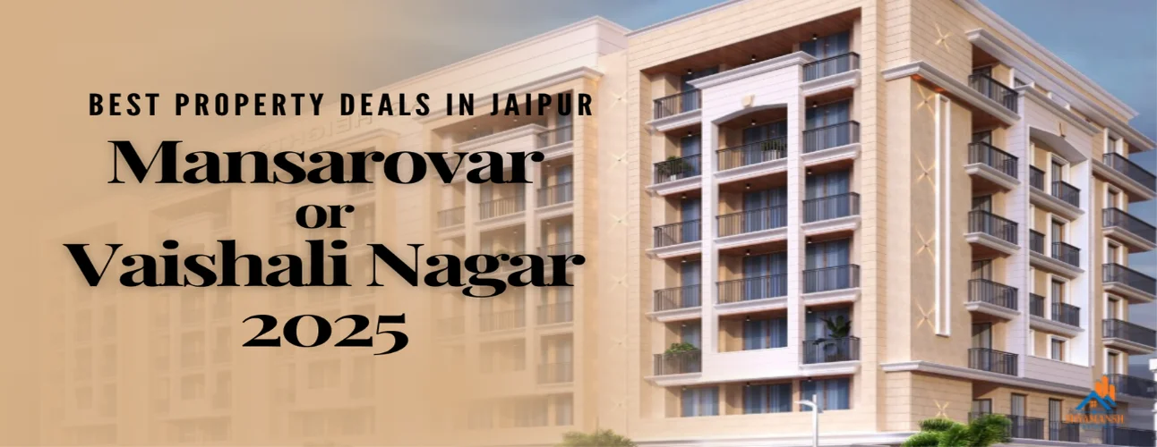 Best Property Deals in Jaipur – Mansarovar or Vaishali Nagar in 2025?