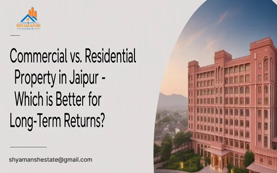 Commercial vs. Residential Property in Jaipur – Which is Better for Long-Term Returns?
