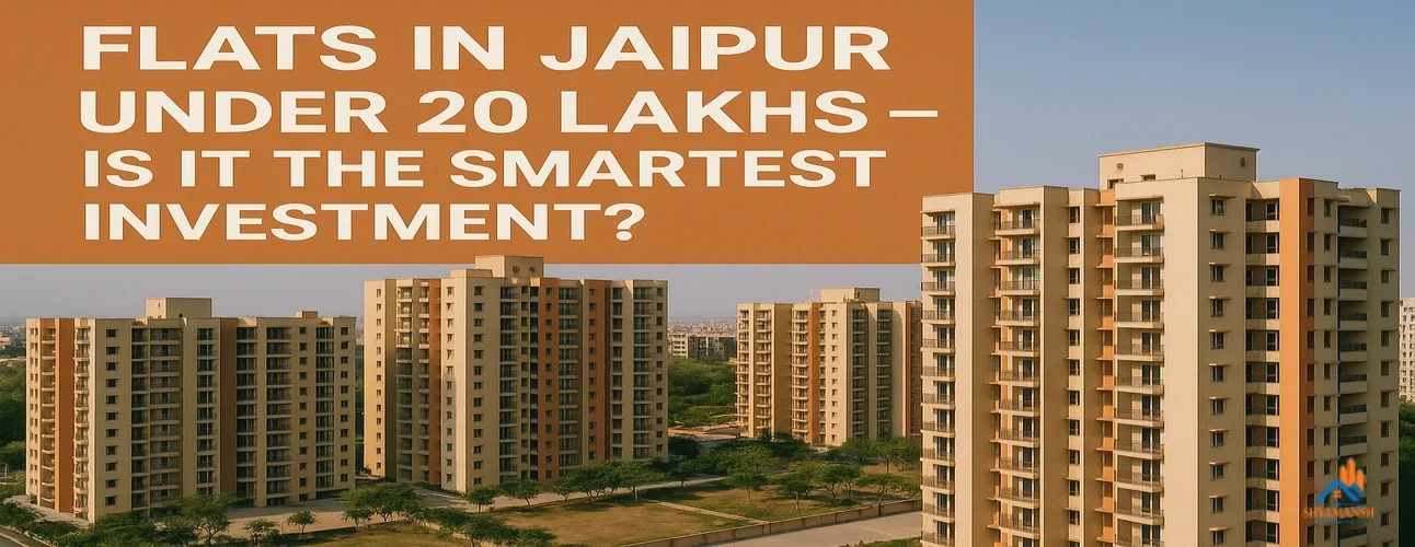 Flats in Jaipur Under 20 Lakhs – Is It the Smartest Investment?