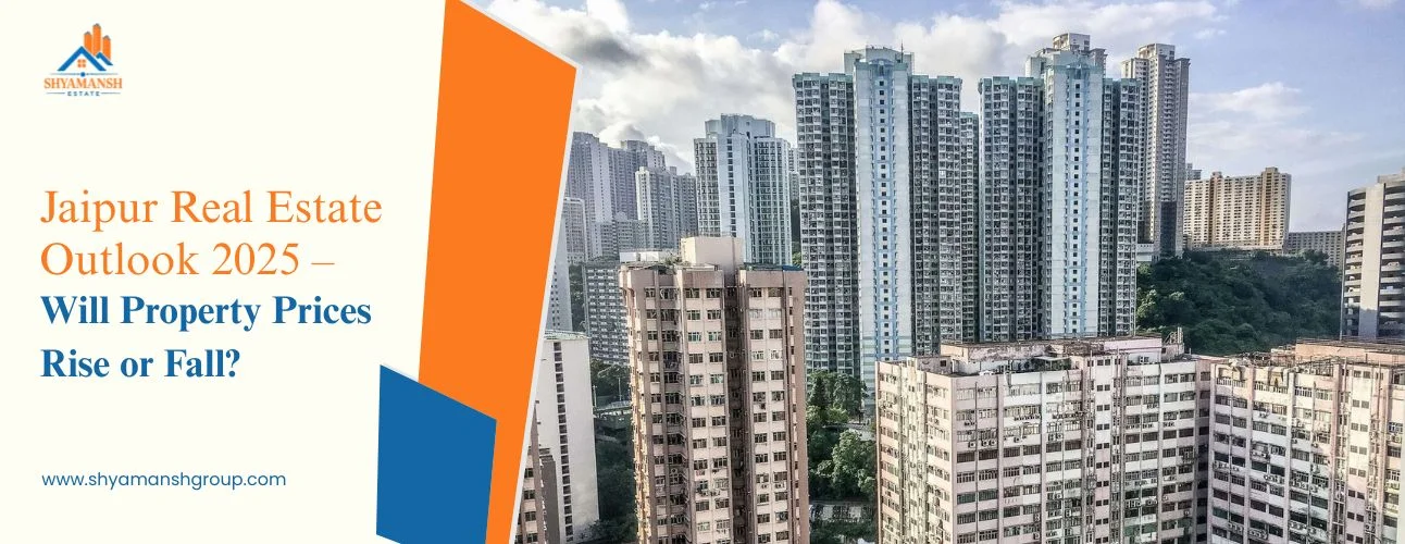 Jaipur Real Estate Outlook 2025 – Will Property Prices Rise or Fall?