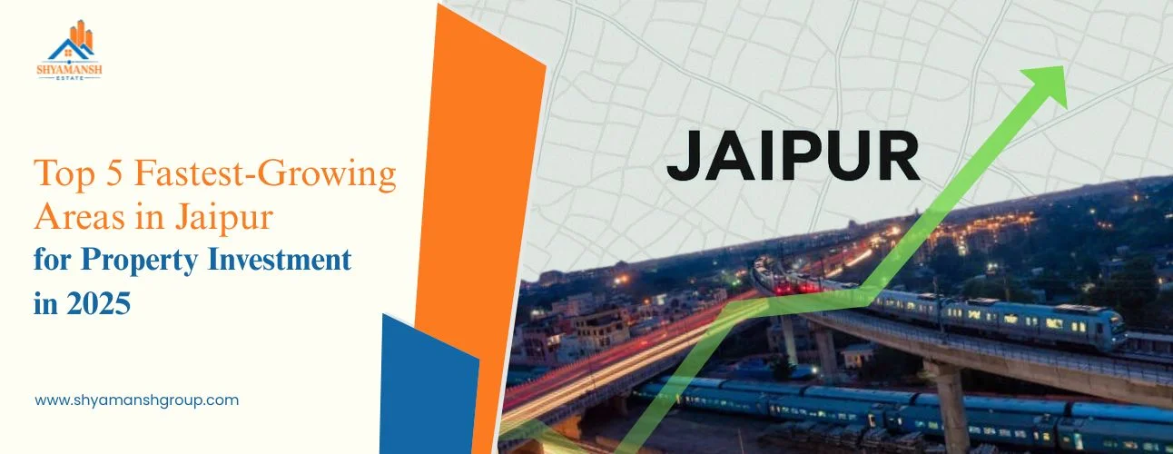 Top 5 Fastest-Growing Areas in Jaipur for Property Investment in 2025